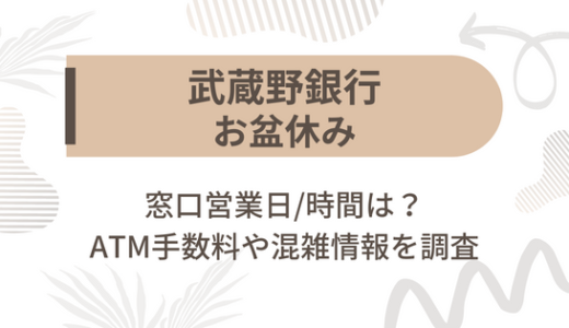 [武蔵野銀行]お盆休み2022の窓口営業日/時間は?ATM手数料や混雑情報を調査