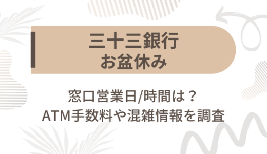 [三十三銀行]お盆休み2023の窓口営業日/時間は?ATM手数料や混雑情報を調査