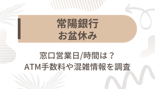 [常陽銀行]お盆休み2023の窓口営業日/時間は?ATM手数料や混雑情報を調査