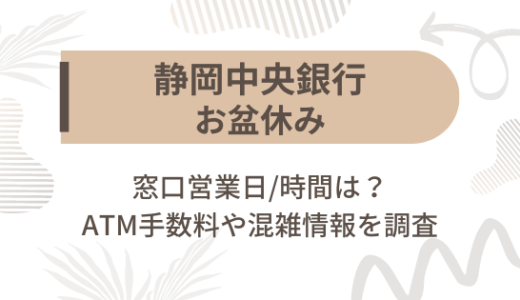 [静岡中央銀行]お盆休み2022の窓口営業日/時間は?ATM手数料や混雑情報を調査