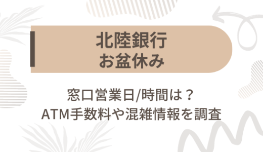 [北陸銀行]お盆休み2022の窓口営業日/時間は?ATM手数料や混雑情報を調査