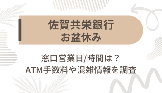 [佐賀共栄銀行]お盆休み2022の窓口営業日/時間は?ATM手数料や混雑情報を調査