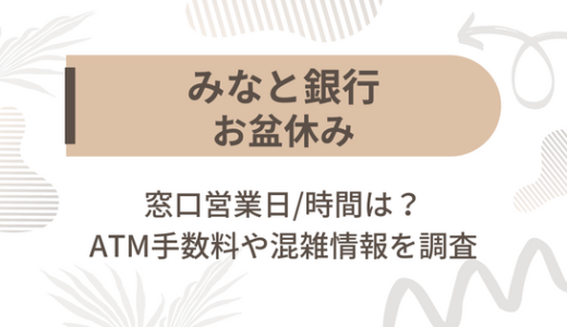 [みなと銀行]お盆休み2023の窓口営業日/時間は?ATM手数料や混雑情報を調査