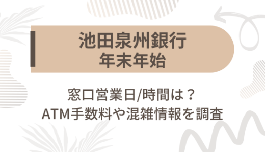 [池田泉州銀行]2024-2025年末年始の窓口営業日/時間は?ATM手数料や混雑情報を調査