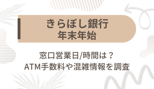 [きらぼし銀行]2024-2025年末年始の窓口営業日/時間は?ATM手数料や混雑情報を調査