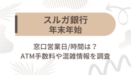 [スルガ銀行]2024-2025年末年始の窓口営業日/時間は?ATM手数料や混雑情報を調査