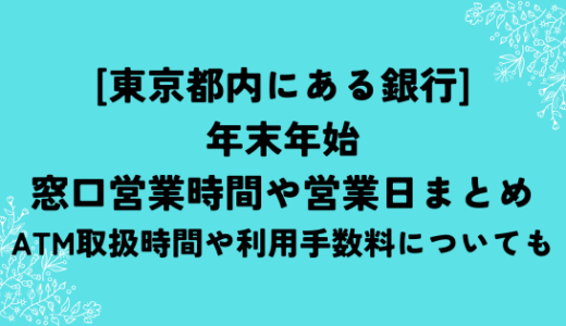 [東京都内にある銀行]2024-2025年末年始の窓口営業時間や営業日まとめ！ATM取扱時間や利用手数料についても