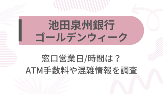 [池田泉州銀行]2025ゴールデンウィーク(GW)の窓口営業日/時間は?ATM手数料や混雑情報を調査