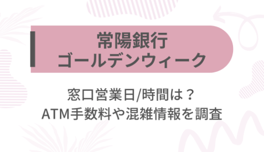 [常陽銀行]2025ゴールデンウィーク(GW)の窓口営業日/時間は?ATM手数料や混雑情報を調査