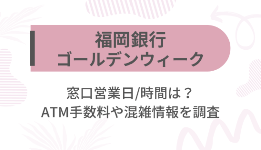 [福岡銀行]2025ゴールデンウィーク(GW)の窓口営業日/時間は?ATM手数料や混雑情報を調査