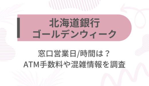 [北海道銀行]2025ゴールデンウィーク(GW)の窓口営業日/時間は?ATM手数料や混雑情報を調査