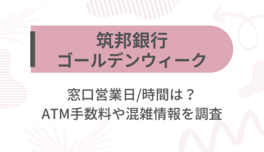 [筑邦銀行]2025ゴールデンウィーク(GW)の窓口営業日/時間は?ATM手数料や混雑情報を調査