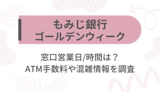 [もみじ銀行]2025ゴールデンウィーク(GW)の窓口営業日/時間は?ATM手数料や混雑情報を調査