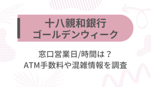 [十八親和銀行]2025ゴールデンウィーク(GW)の窓口営業日/時間は?ATM手数料や混雑情報を調査