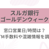 [スルガ銀行]2025ゴールデンウィーク(GW)の窓口営業日/時間は?ATM手数料や混雑情報を調査