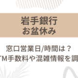 [岩手銀行]お盆休み2025の窓口営業日/時間は?ATM手数料や混雑情報を調査